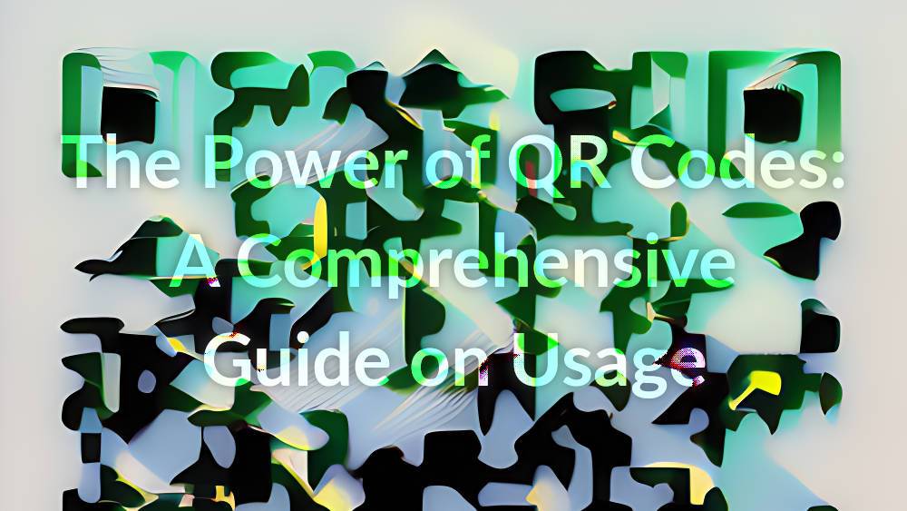 The Power of QR Codes: A Comprehensive Guide on Usage