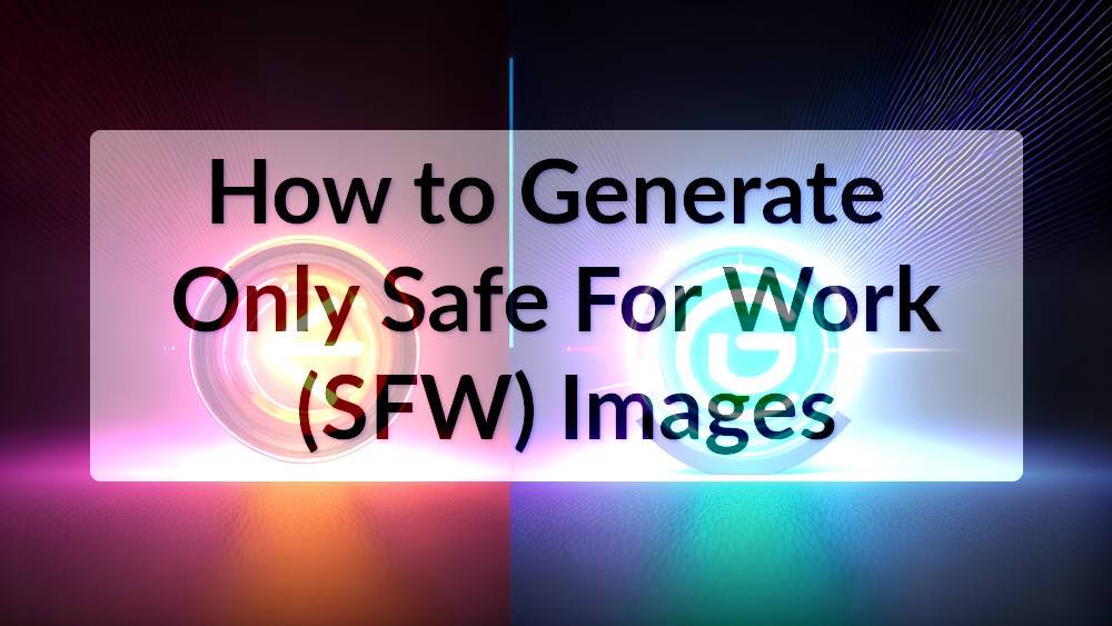 How to Generate Only Safe For Work (SFW) Images